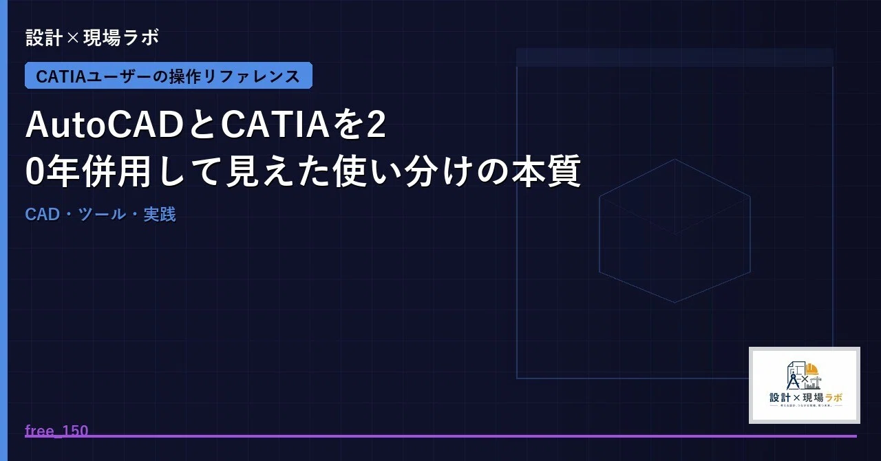 AutoCADとCATIAを20年併用して見えた使い分けの本質｜設計×現場ラボ