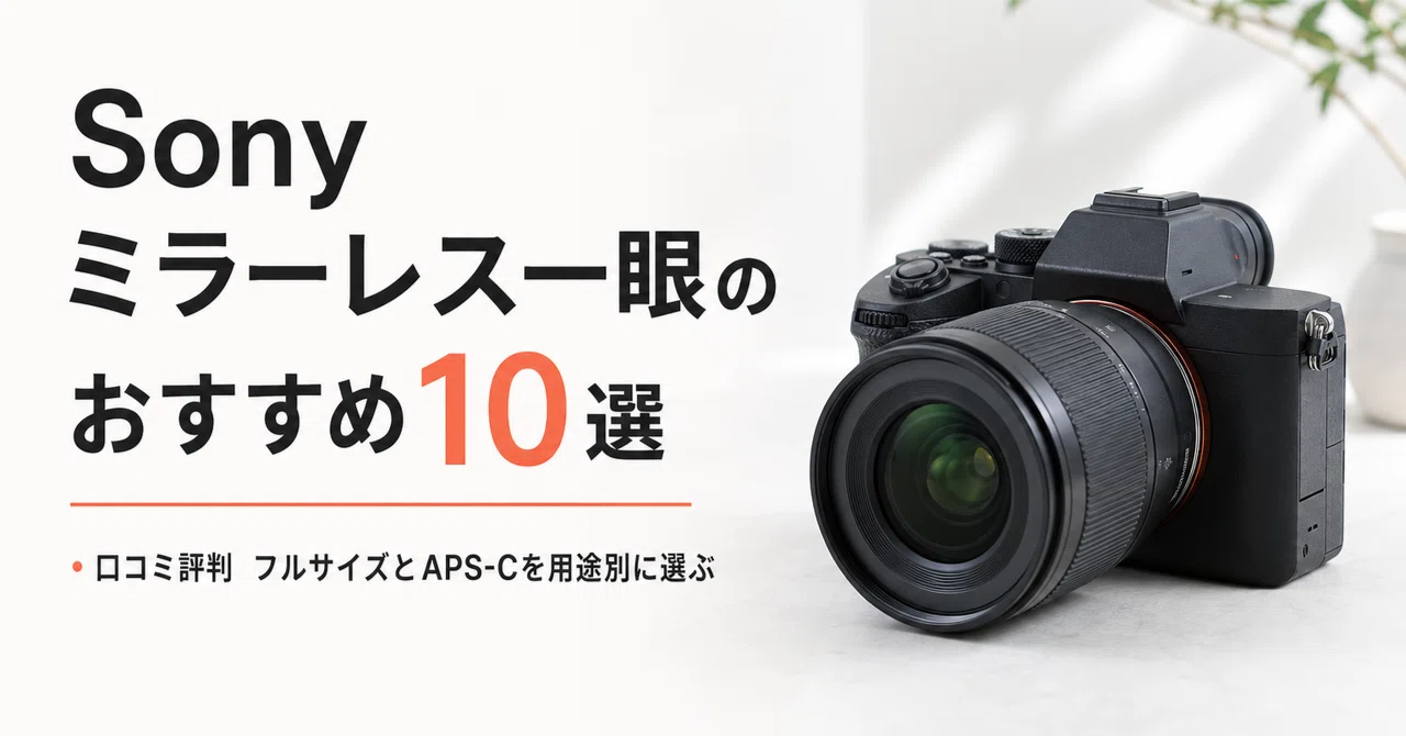 Sony ミラーレス一眼のおすすめ10選・口コミ評判 フルサイズとAPS-Cを