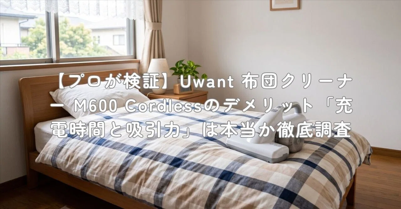 プロが検証】Uwant 布団クリーナー M600 Cordlessのデメリット「充電