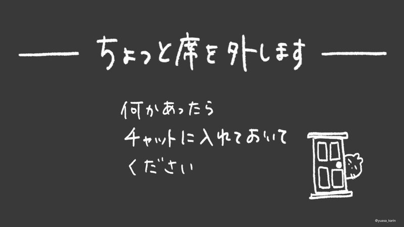 ちょっと席を外しますなにかあったらチャット