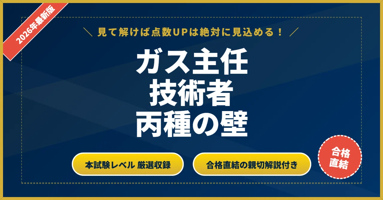 ガス主任技術者 丙種の壁】厳選200問 完璧マスター【2026年最新版