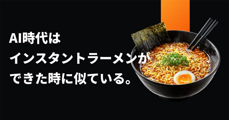 AI時代は、インスタントラーメンができた時のようなものだと思う