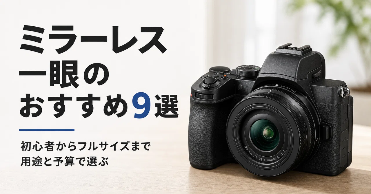 ミラーレス一眼のおすすめ9選 初心者からフルサイズまで用途と予算で