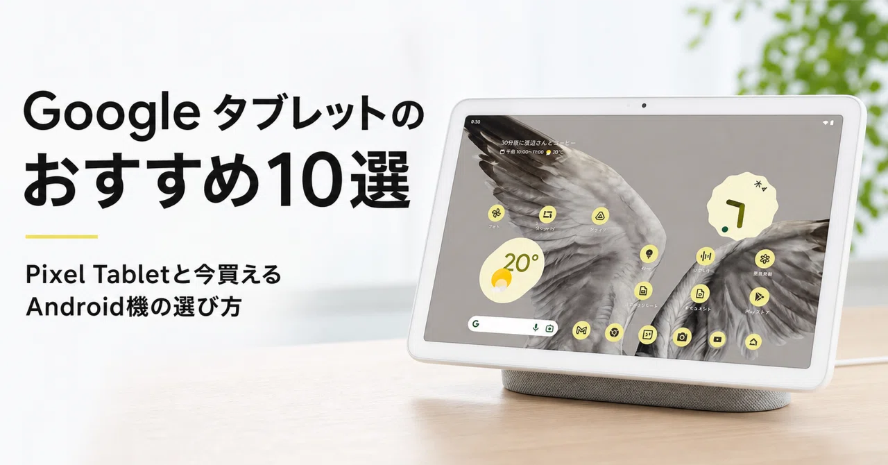Google タブレットのおすすめ10選 Pixel Tabletと今買えるAndroid機の