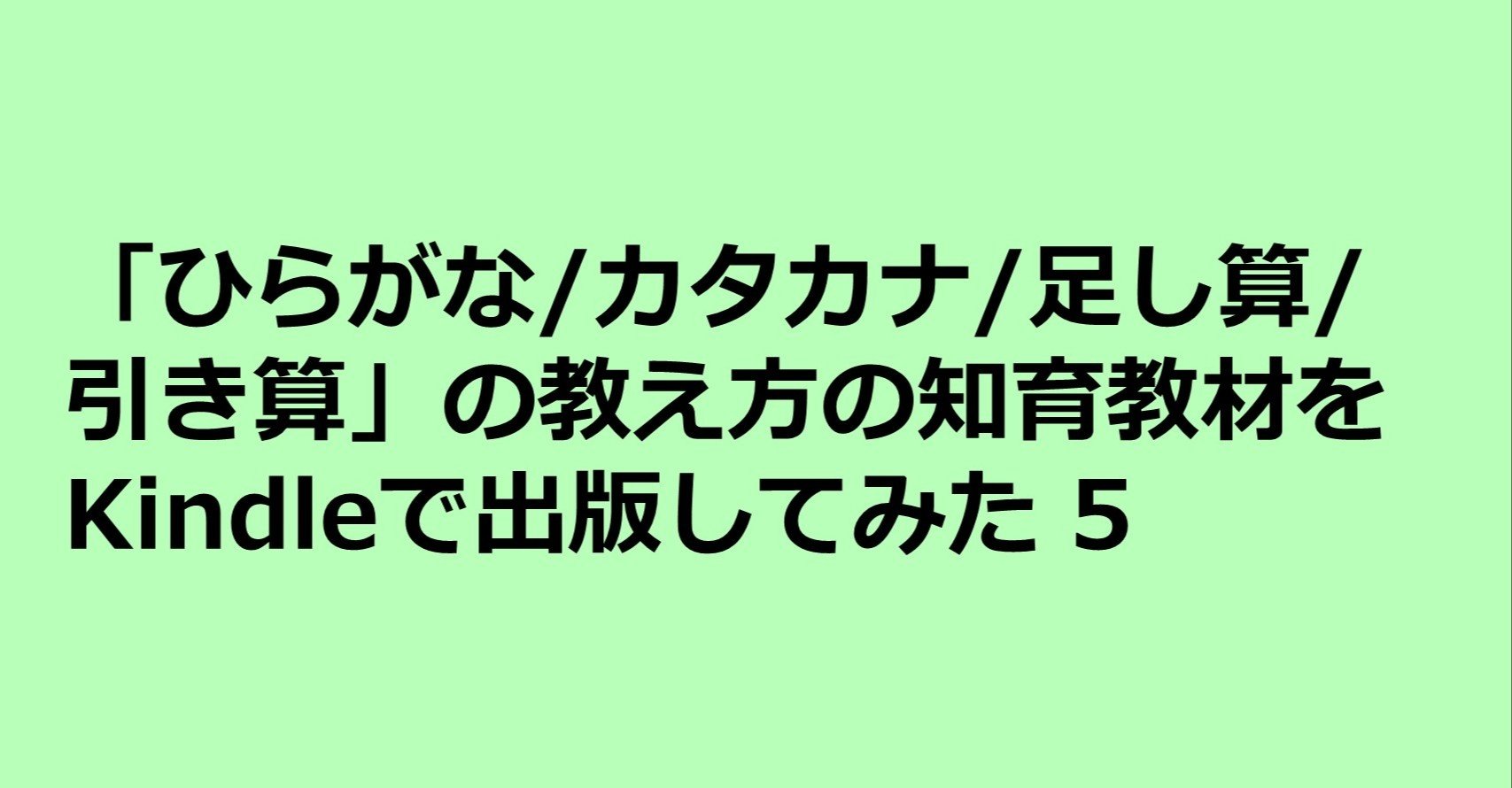 ひらがな カタカナ 足し算 引き算を2週間でマスターさせる 教え方の知育教材をkindleで出版してみた5 実践編足し算 の教え方 の ち ポートフォリオワーカー Note