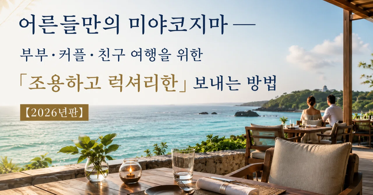 어른들만의 미야코지마 여행 — 부부·커플·친구를 위한 ‘조용하고 럭셔리한’ 여행법｜Miyako Beach Resort
