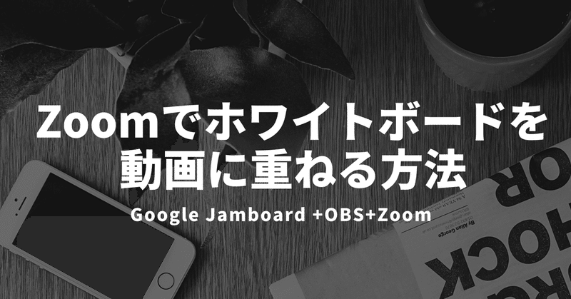 Zoomでホワイトボードを相手の動画に重ねる方法〜Google Jamboard〜