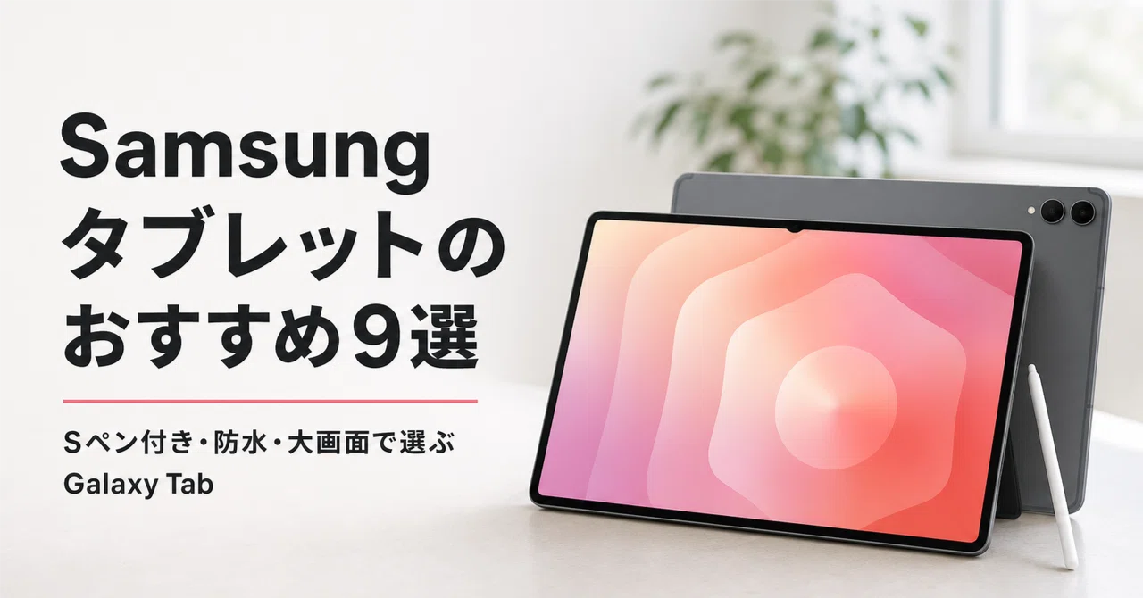 Samsung タブレットのおすすめ9選 Sペン付き・防水・大画面で選ぶ