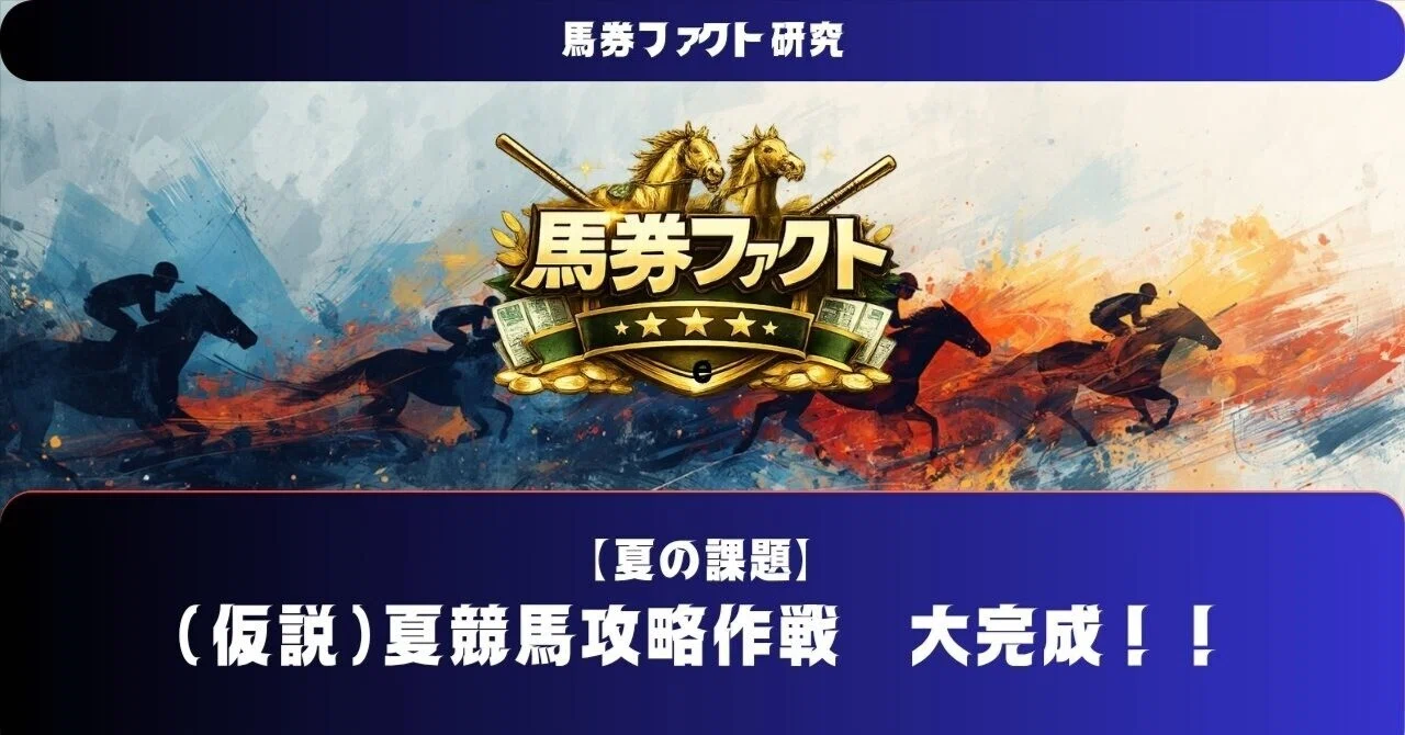 仮説）夏競馬攻略作戦 大完成！！｜馬券ファクト 〜「力」と「技」と
