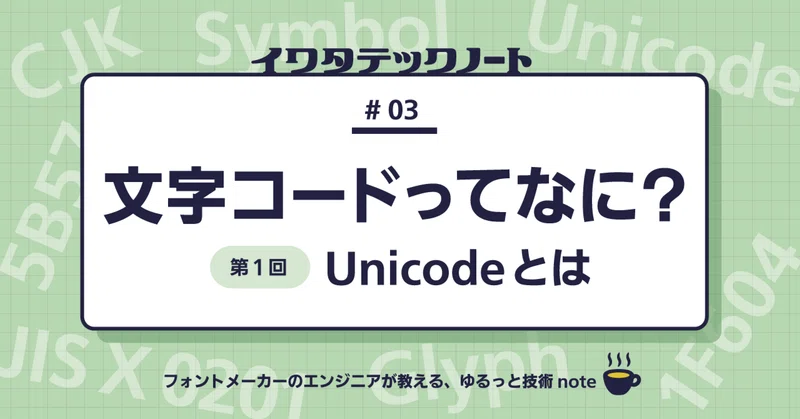 文字コードってなに？ 第1回Unicodeとは （イワタテックノート #3）