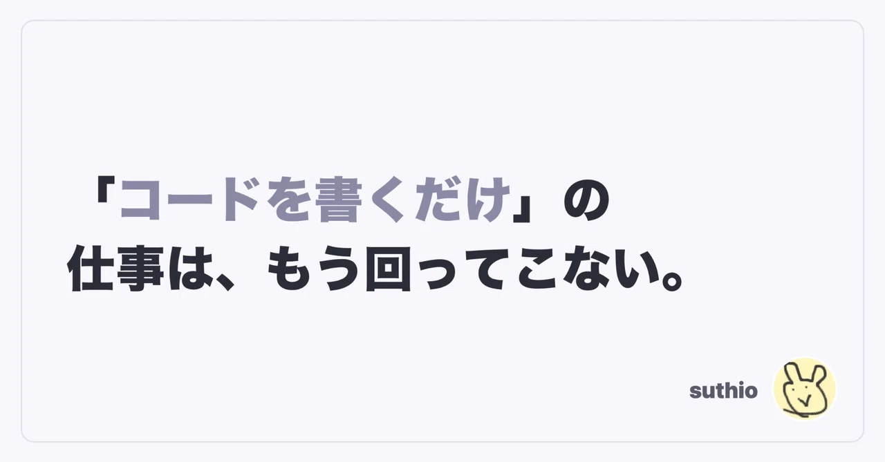 「コードを書くだけ」の仕事は、もう回ってこない。｜すてぃお