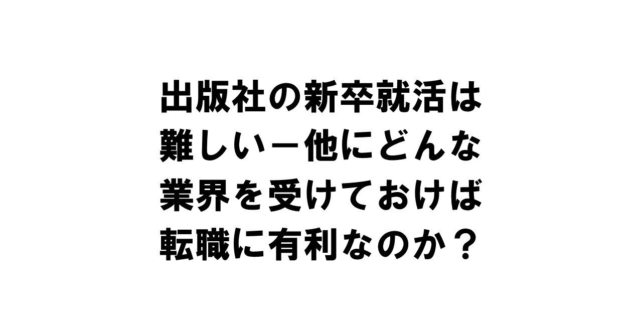 出版社の新卒就活は難しいけど他にどんな業界を受ければ転職に有利なのか 出版コンサル 書籍 雑誌の発行部数マニア 現役出版営業 上原龍一 Note 出版社の新卒就活は難しいけど他にどんな業界を受ければ転職に有利なのか 出版コンサル 書籍 雑誌の発行部数マニア 現役出版営業 上原龍一 Note