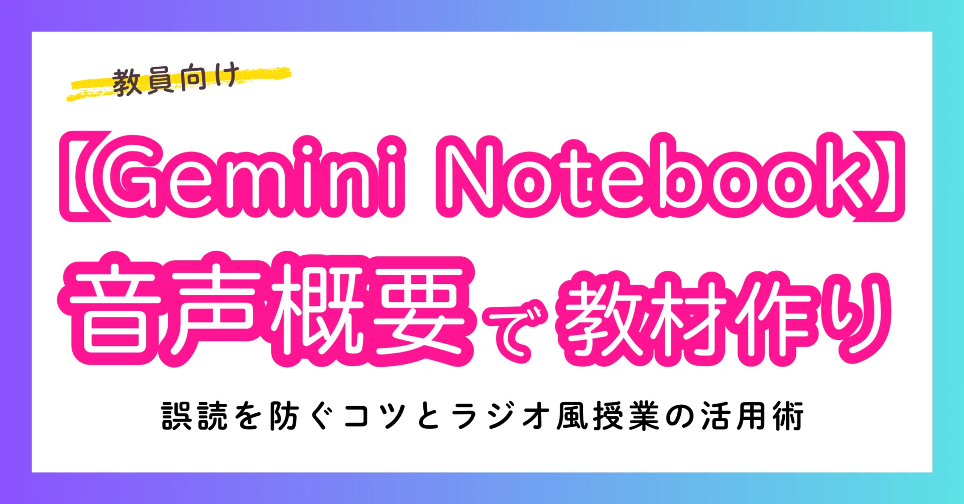 教員向け】Gemini Notebook（旧NotebookLM）音声概要で教材作り！誤読