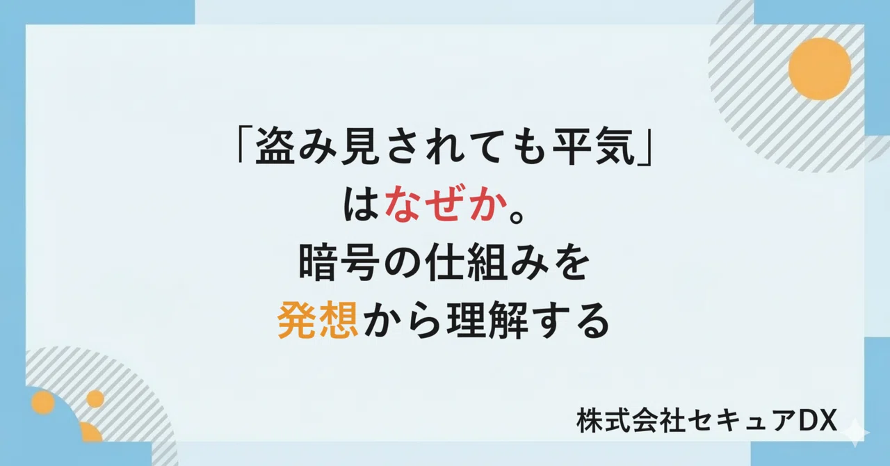 「盗み見されても平気」はなぜか。暗号の仕組みを、発想から理解する