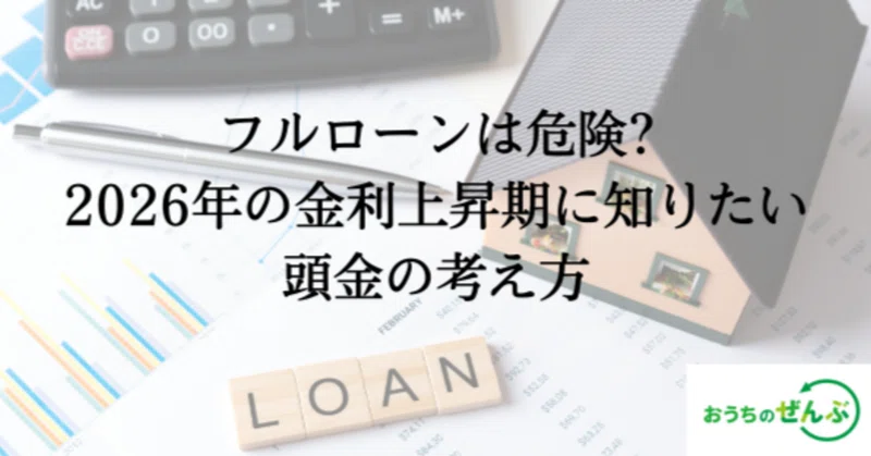 フルローンは危険?2026年の金利上昇期に知りたい頭金の考え方