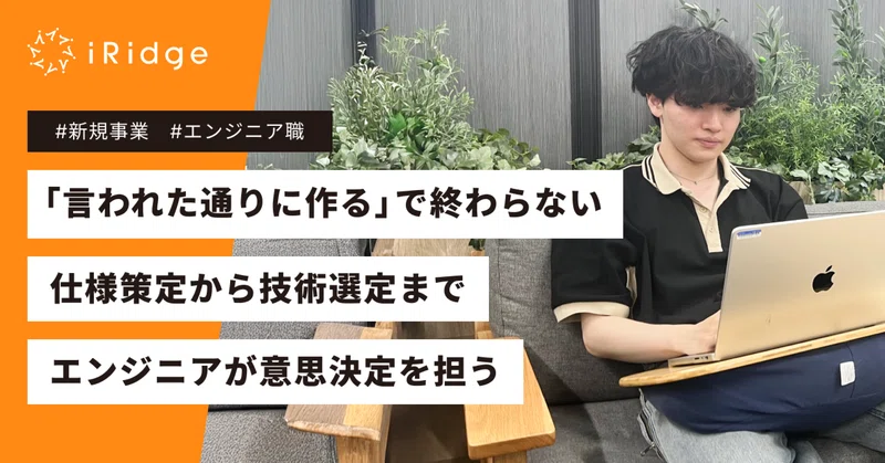 「言われた通りに作る」で終わらない。仕様策定から技術選定まで、エンジニアが意思決定を担う