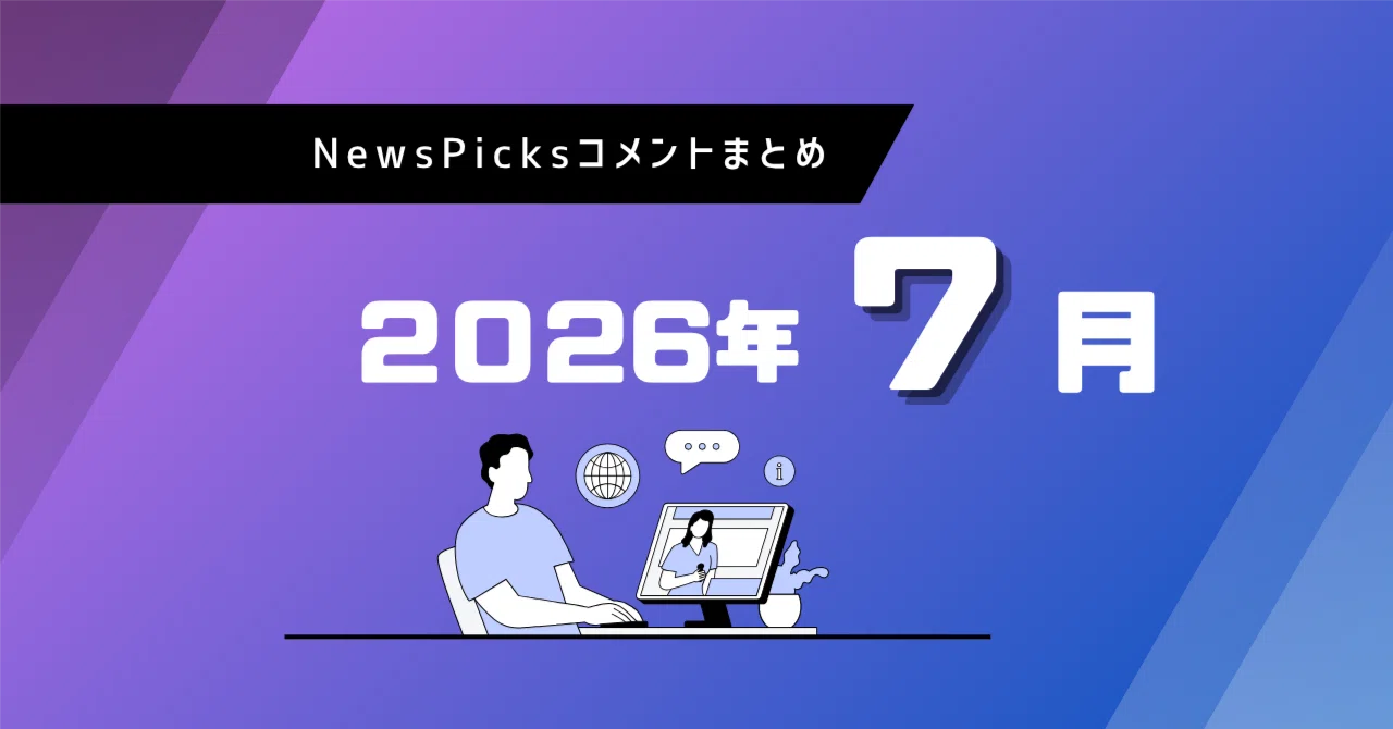 NewsPicksコメントまとめ 2026年7月｜星影｜Tech Hunter
