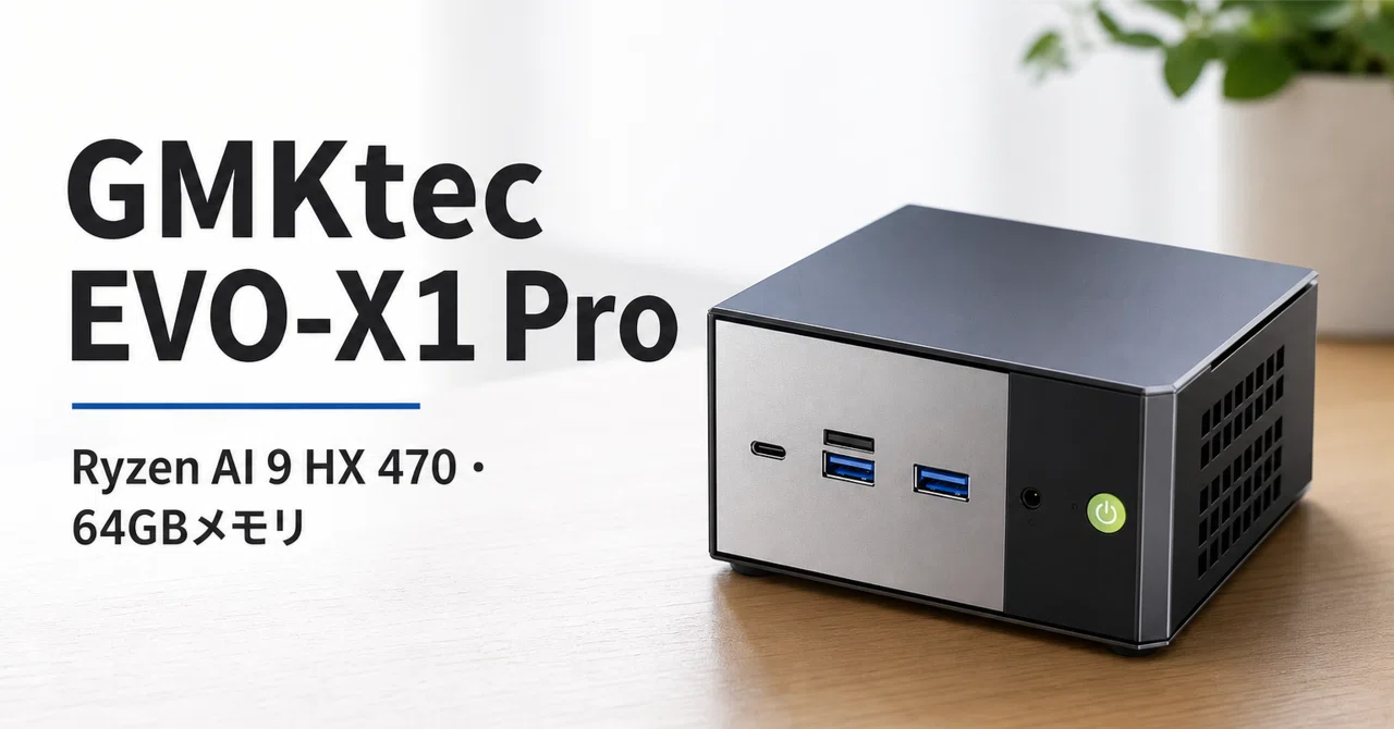 GMKtec EVO-X1 Pro のレビュー・口コミ評判と特徴 Ryzen AI 9 HX 470と