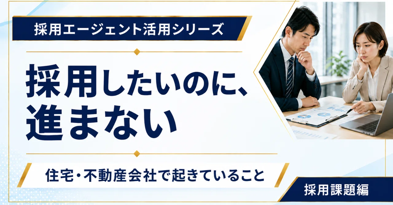 「採用したいのに、進まない」住宅・不動産会社で起きていること