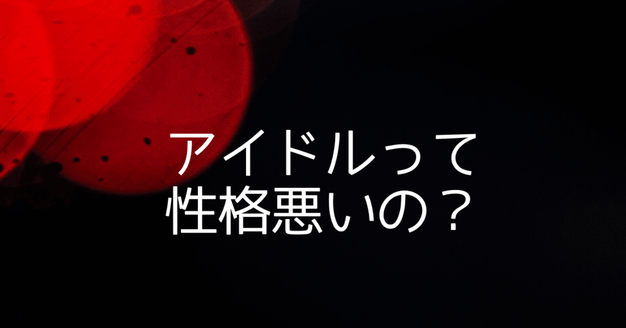 アイドルって性格悪いの もんち Note