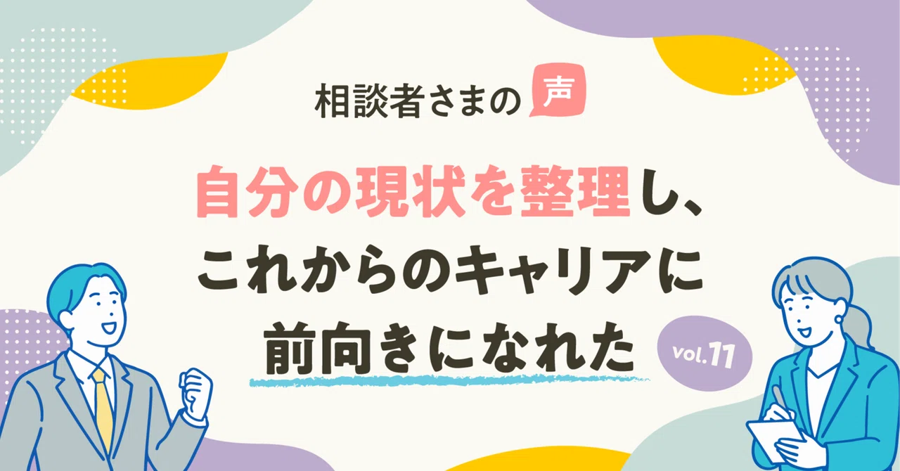 【相談者さまの声】自分の現状を整理し、これからのキャリアに前向きになれた