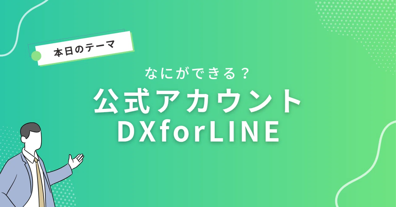 公式アカウントDXforLINE」でできること・特徴を分かりやすく解説