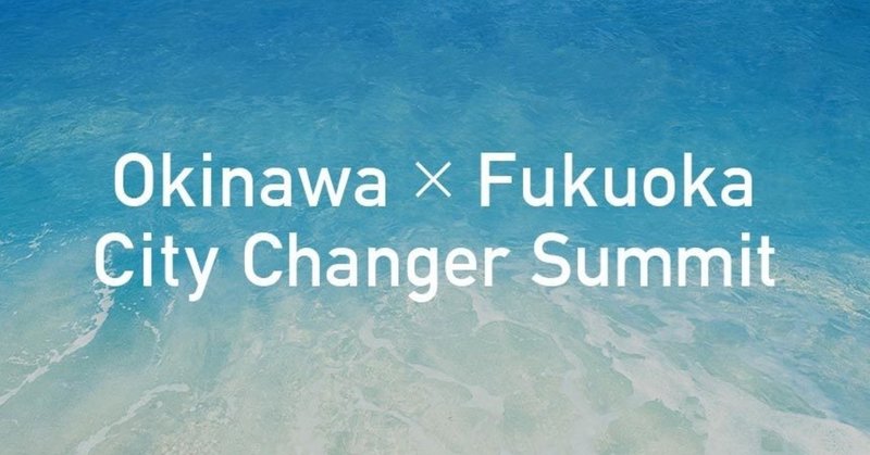 「Okinawa x Fukuoka City Changer Summit」に参加しました！