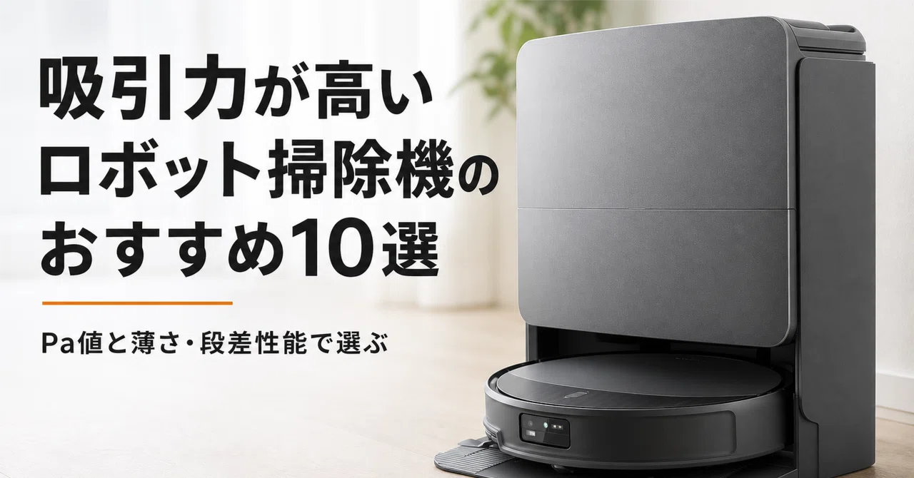 吸引力が高い ロボット掃除機のおすすめ10選 Pa値と薄さ・段差性能で