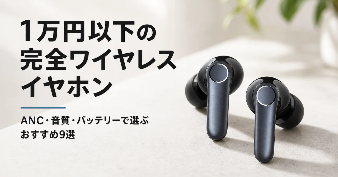 1万円以下 完全ワイヤレスイヤホン のおすすめ9選 ANC・音質 