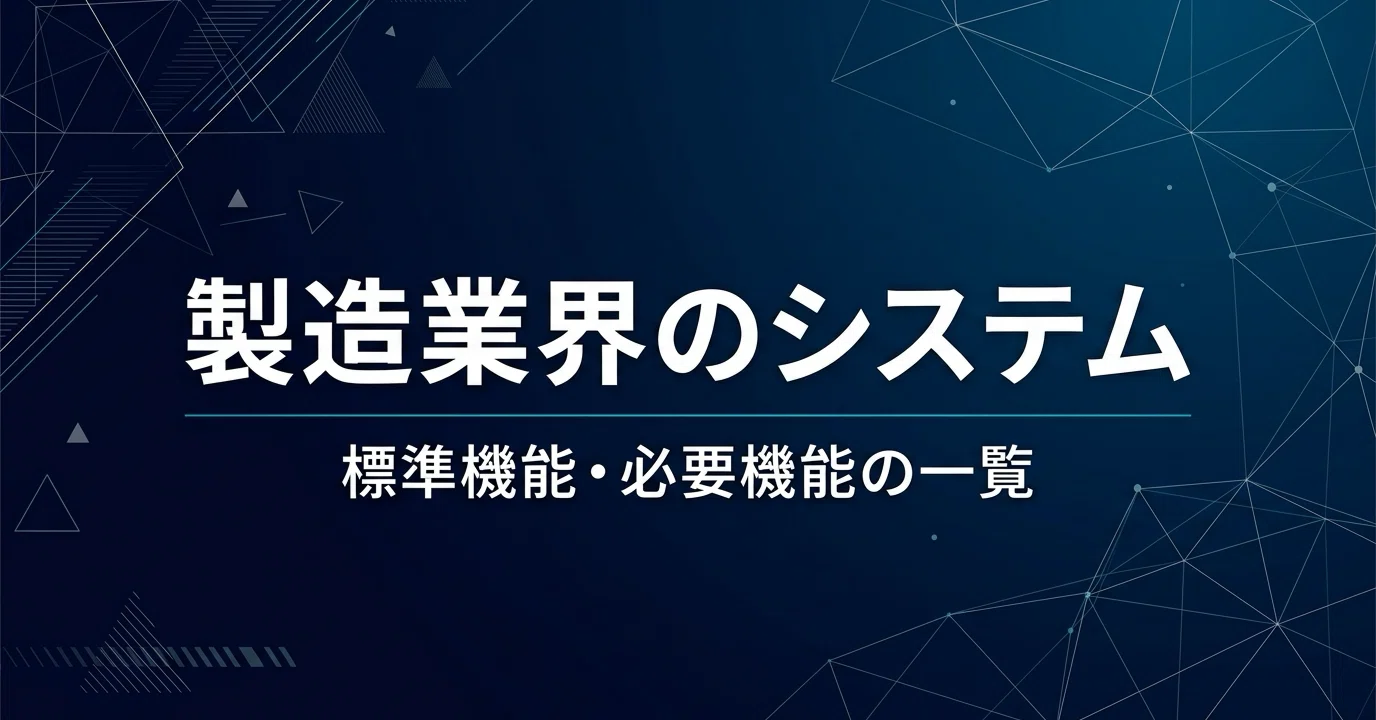 製造業界のシステムの標準機能や必要機能の一覧について｜株式会社ripla