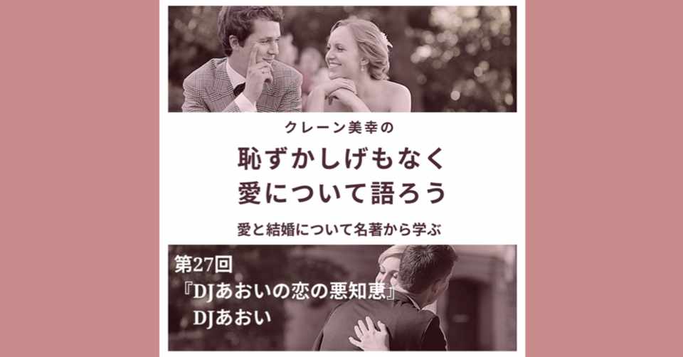 恥ずかしげもなく愛について語ろう 第27回 Djあおいの恋の悪知恵 Djあおい Miyuki Crane 結婚コミュニティ アカデミー Note