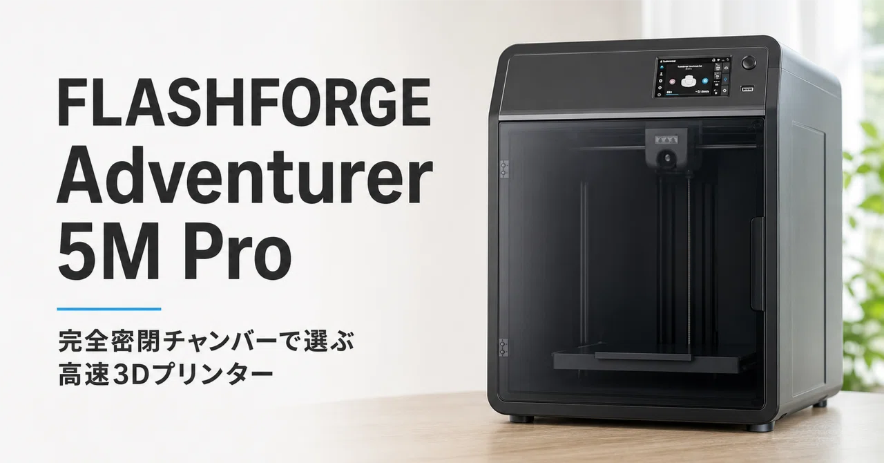 FLASHFORGE Adventurer 5M Pro のレビュー・口コミ評判と特徴 完全密閉