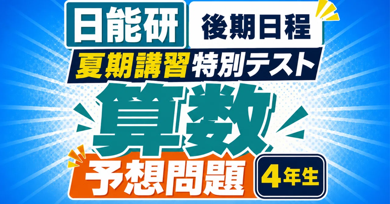 夏期講習特別テスト（後期日程）算数予想問題（4年生）｜日能研