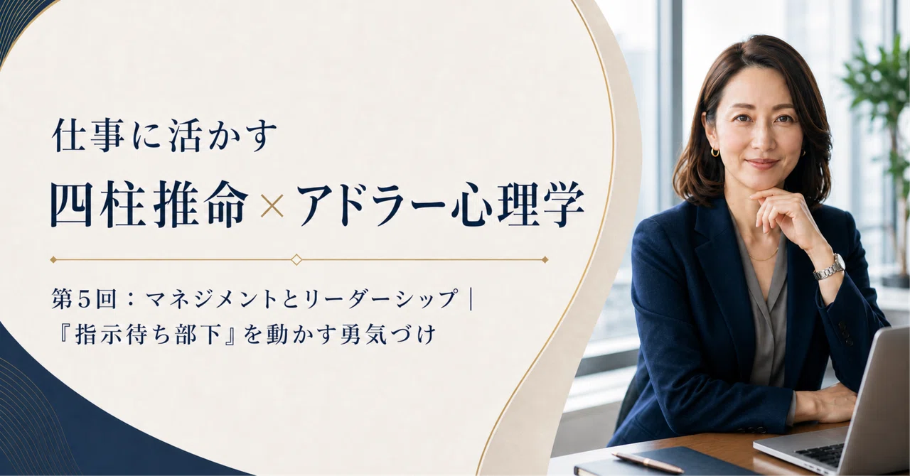 仕事に活かす四柱推命×アドラー心理学第5回:マネジメントとリーダーシップ「指示待ち部下」を動かす勇気づけ|星野ハルキ|四柱推命を仕事に活かすnote