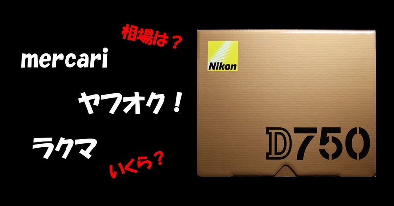 【D750購入ポイント④】中古市場・相場