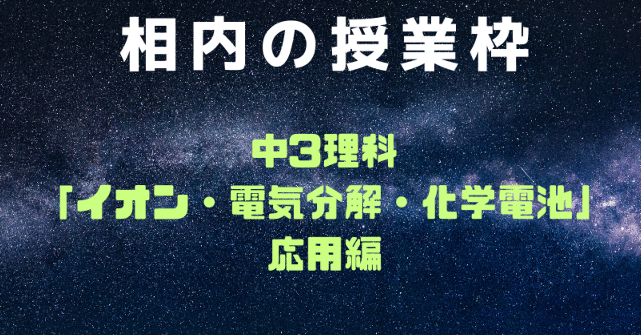 中3理科イオン 電気分解 化学電池 応用編 相内秀太 Note 中3理科イオン 電気分解 化学電池 応用編 相内秀太 Note
