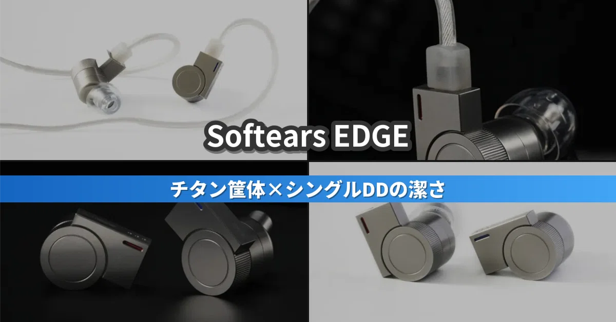 Softears EDGE｜チタン筐体に11mmダイナミック1発という潔さ｜りょー