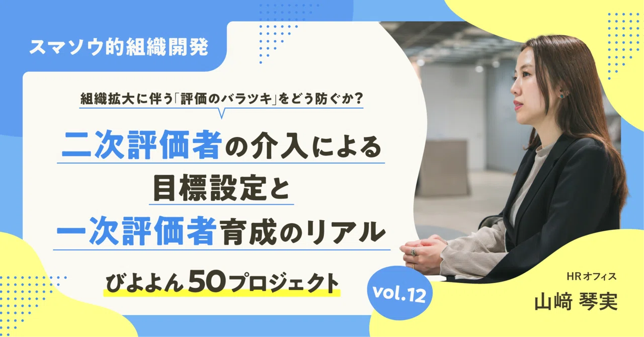組織拡大に伴う「評価のバラツキ」をどう防ぐか？ 二次評価者の介入による目標設定と一次評価者育成のリアル