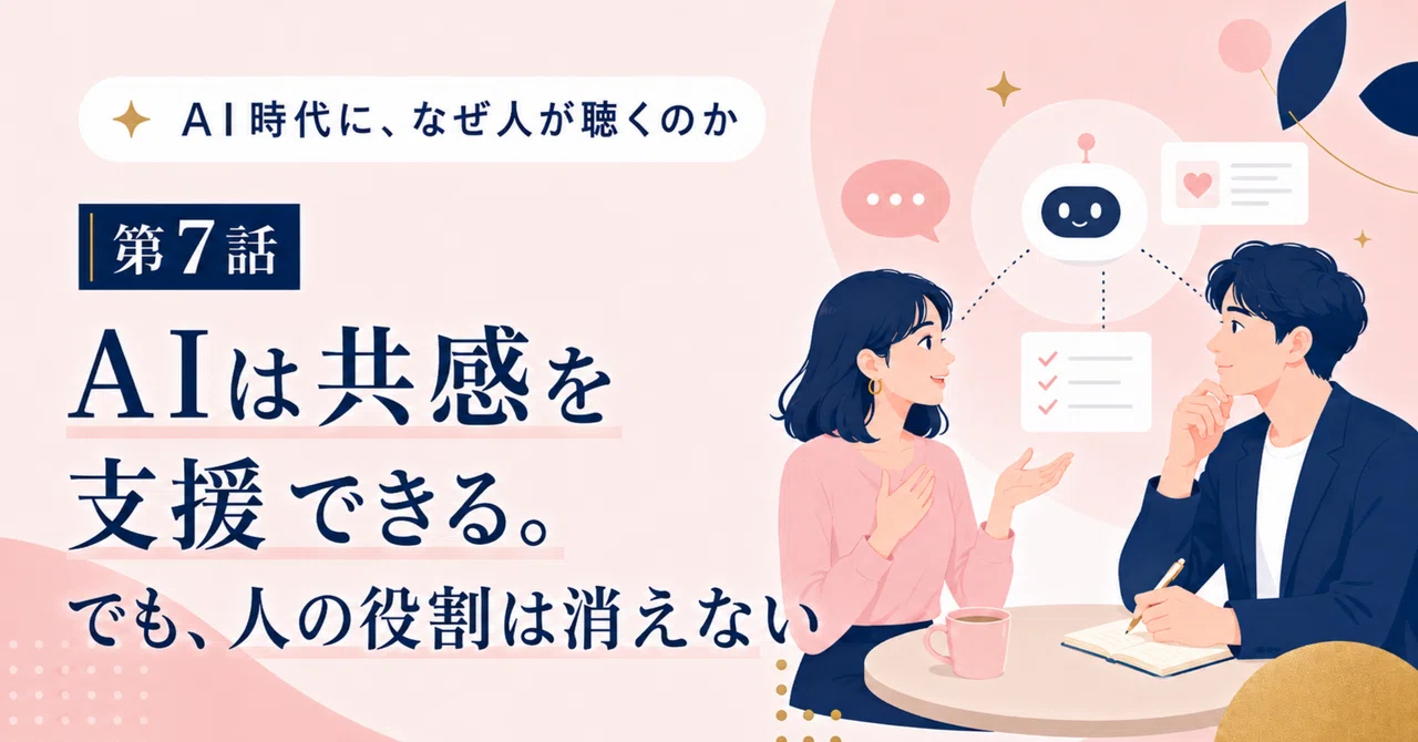 AI時代に、なぜ人が聴くのか｜第7話 AIは共感を支援できる。でも、人の役割は消えない