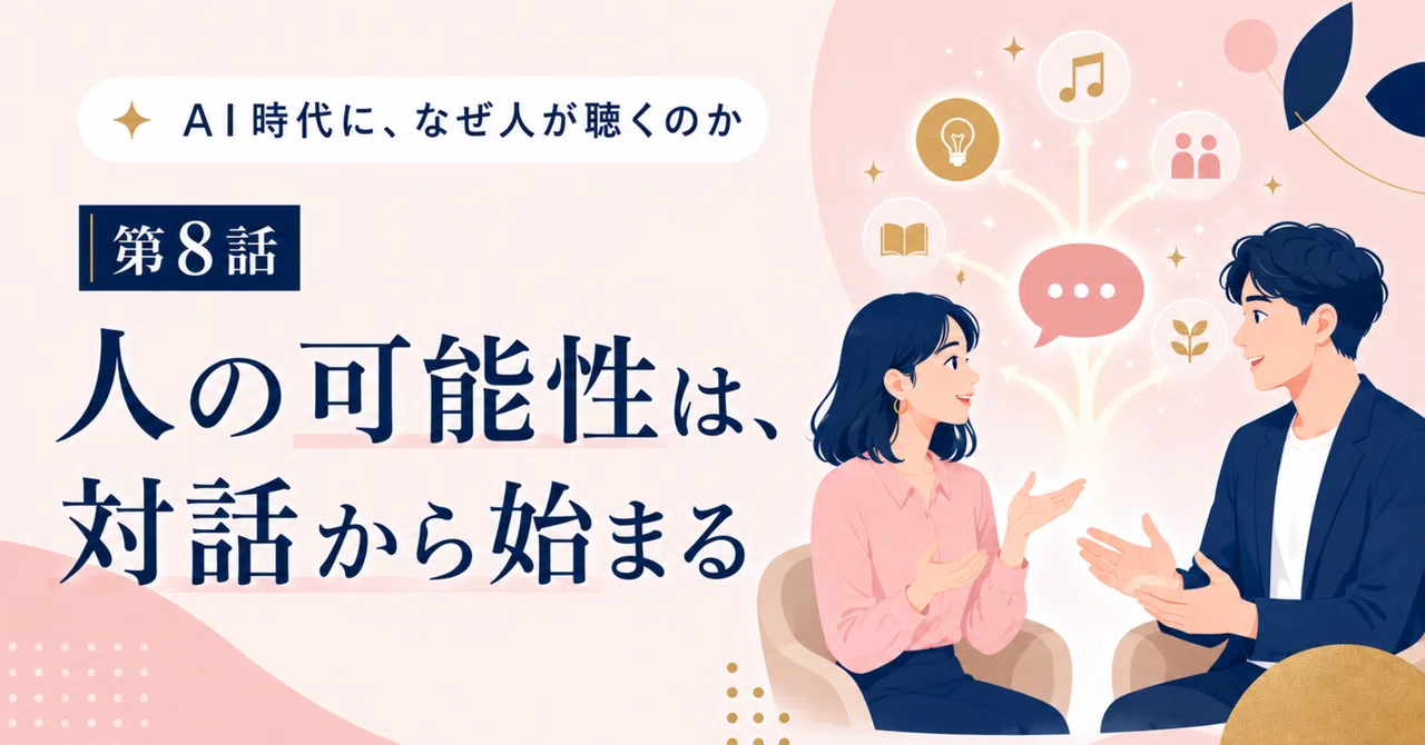 AI時代に、なぜ人が聴くのか｜第8話 人の可能性は、対話から始まる