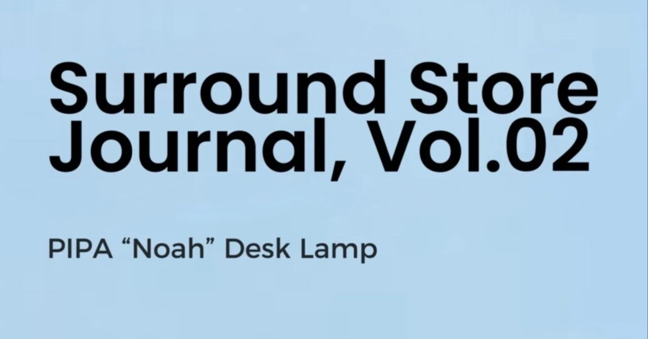 Surround Store Journal, Vol.2 – PIPA “Noah” Desk Lamp（NOL