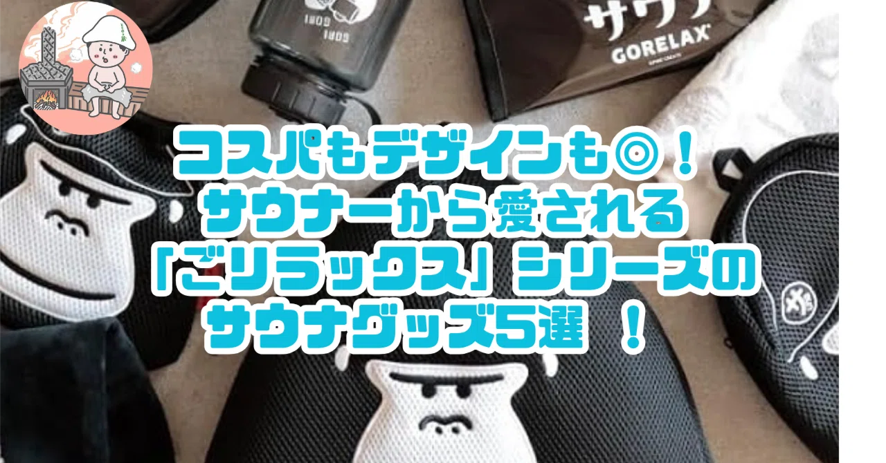 コスパもデザインも◎！サウナーから愛される「ごリラックス」シリーズ