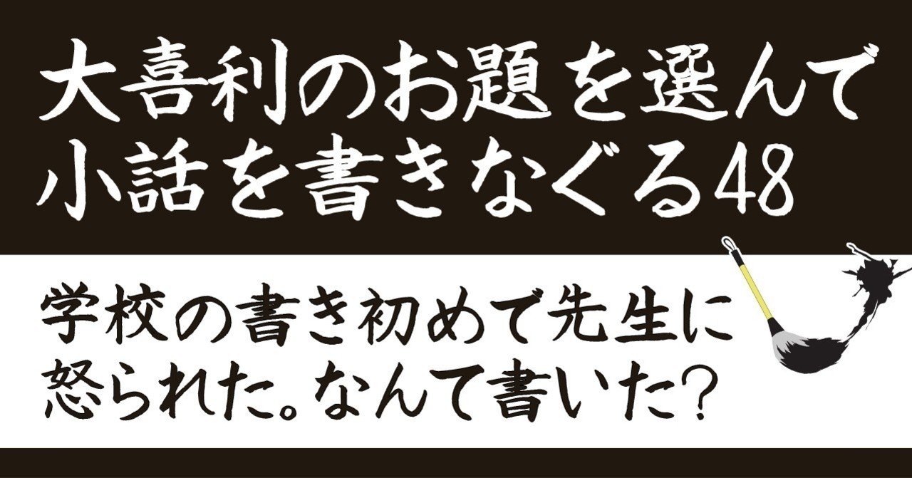 大喜利のお題を選んで小話を書き殴る48 学校の書き初めで先生に怒られた なんて書いた Natsuki Abe Note