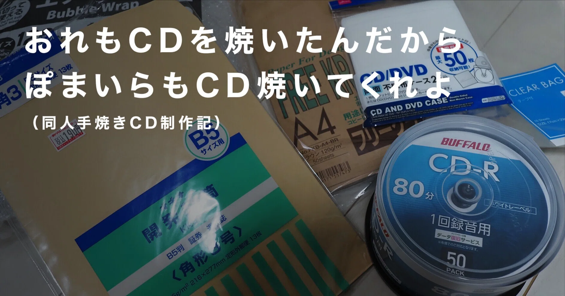 おれもCDを焼いたんだからぽまいらもCD焼いてくれよ（同人手焼きCD制作