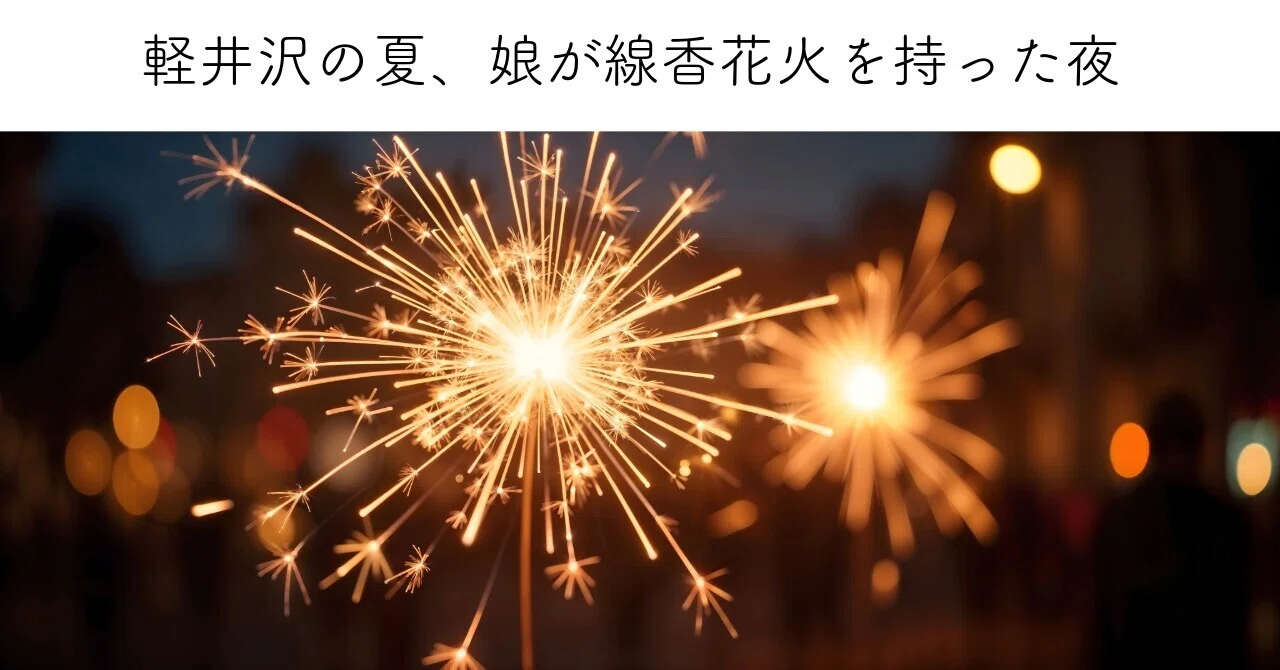 軽井沢の夏、娘が線香花火を持った夜｜しんや｜軽井沢二児の父の深夜