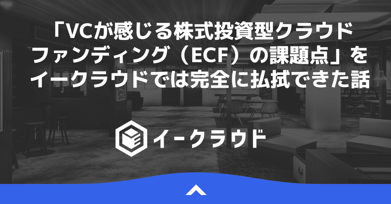 Vcが感じる株式投資型クラウドファンディング Ecf の課題点 をイークラウドでは完全に払拭できた話 波多江 直彦 イークラウド株式会社 代表取締役 Note
