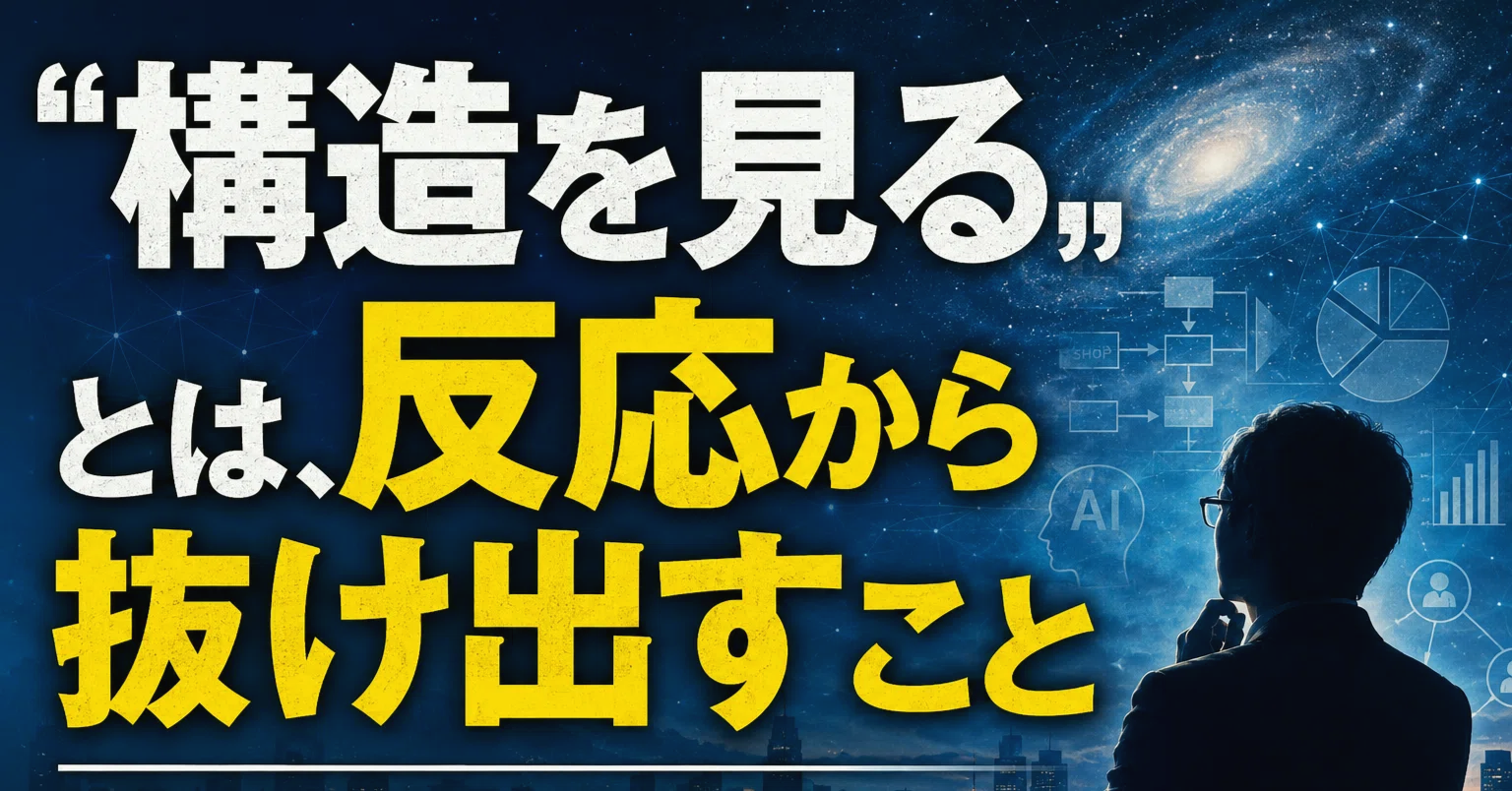 構造を見る」とは、反応から抜け出すこと】経営・組織・AI・人生・社会