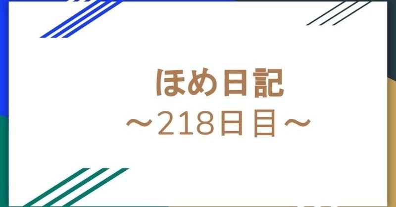 ほめ日記～218日目〜え？２日分飛んでないかって？そこに気が付くまでこの日記読んでる人何ていませんよ（笑