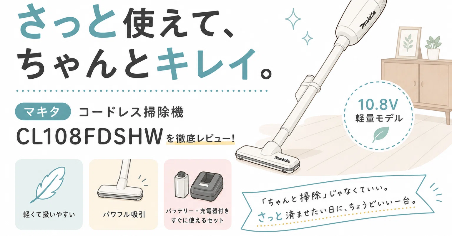 マキタ CL108は「さっと掃除したい」人に刺さるコードレス掃除機だった