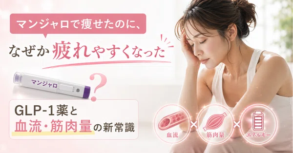 マンジャロで痩せたのに、なぜか疲れやすくなった——GLP-1薬と血流・筋肉量の新常識